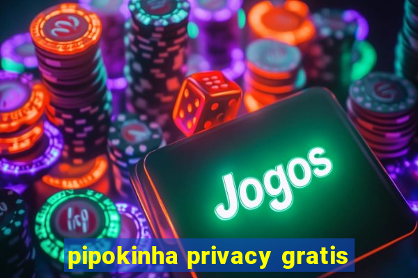 pipokinha privacy gratis