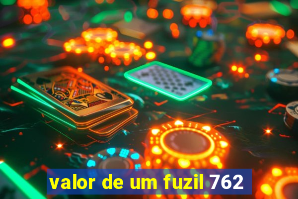 valor de um fuzil 762