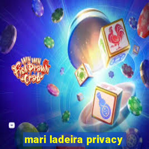 mari ladeira privacy