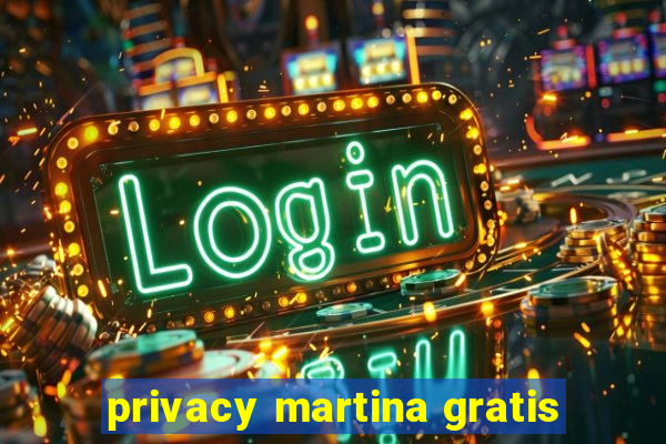 privacy martina gratis