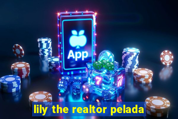 lily the realtor pelada