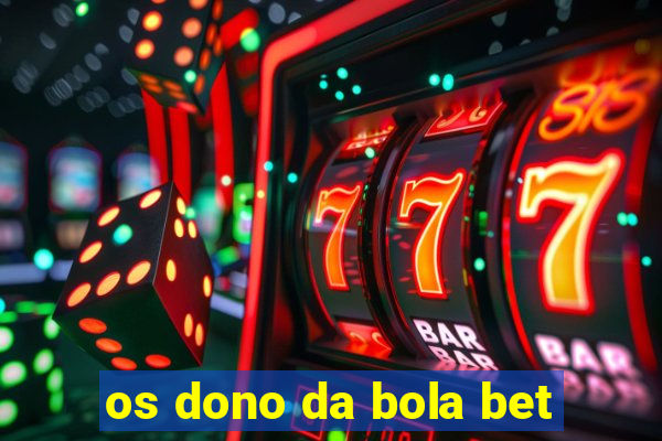 os dono da bola bet