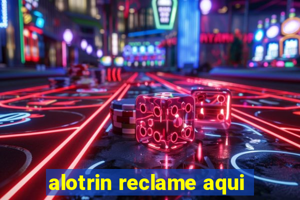 alotrin reclame aqui