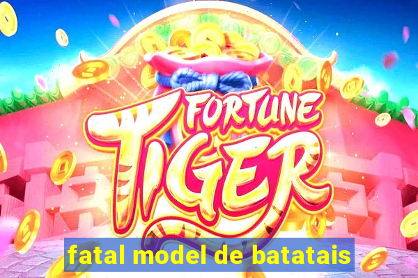 fatal model de batatais