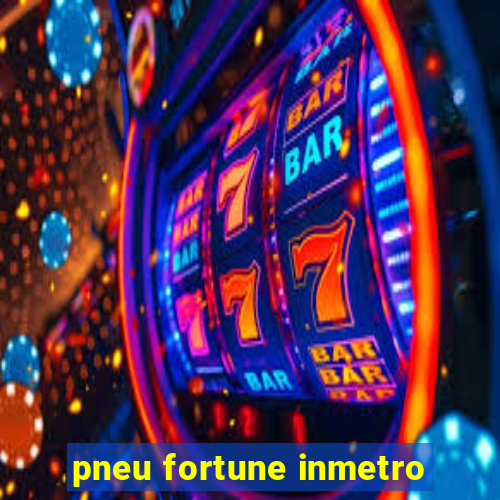 pneu fortune inmetro