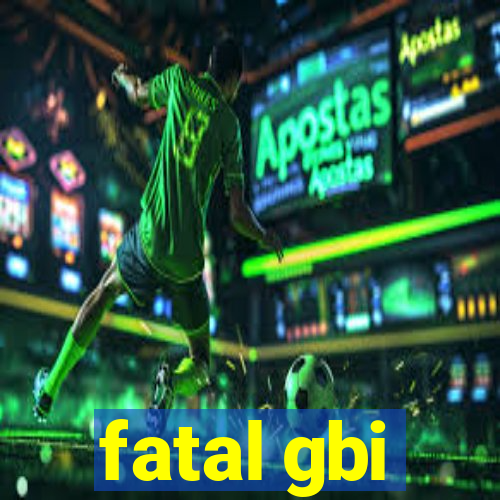 fatal gbi