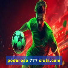 poderoso 777 slots.com