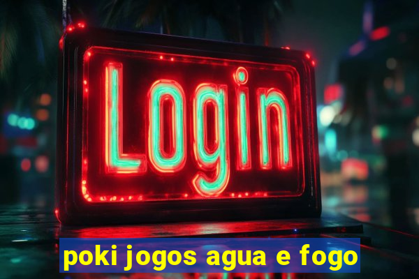 poki jogos agua e fogo