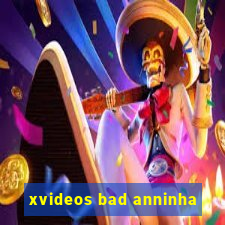 xvideos bad anninha