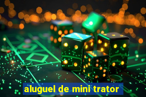 aluguel de mini trator