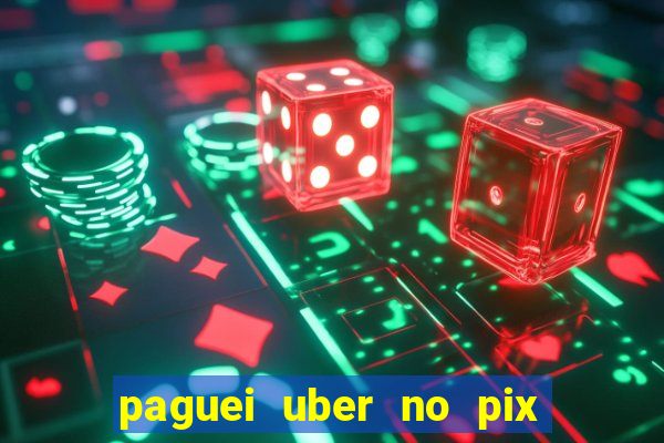 paguei uber no pix e nao achou motorista