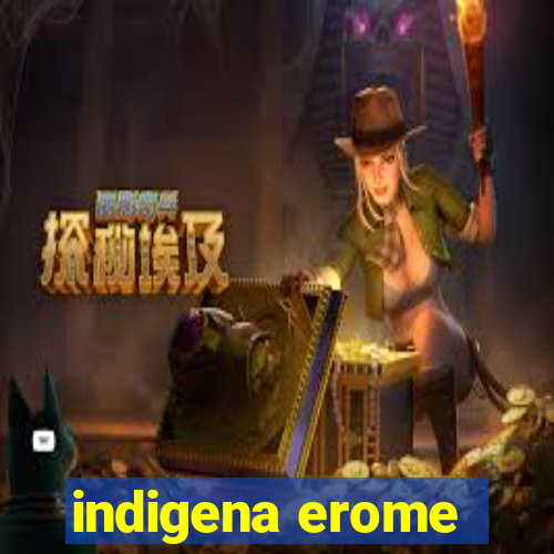 indigena erome