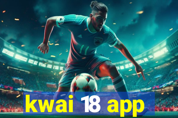 kwai 18 app