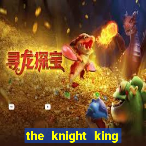 the knight king who returned with a god cap 1