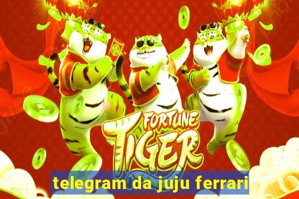 telegram da juju ferrari