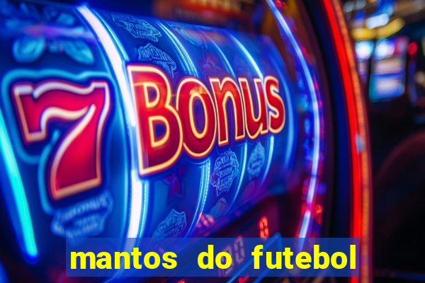 mantos do futebol jogos de hoje