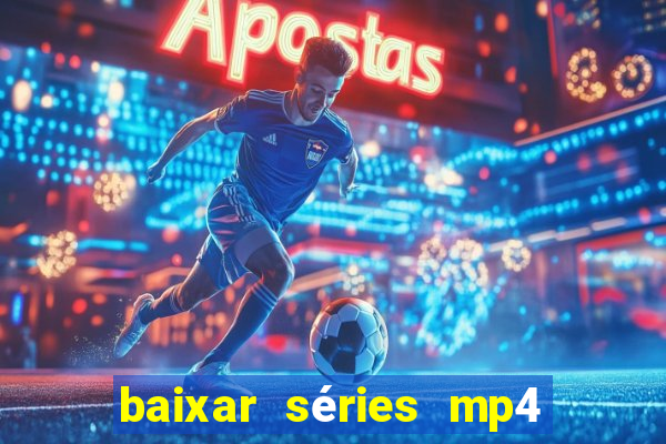 baixar séries mp4 fora do ar