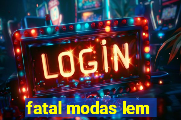 fatal modas lem