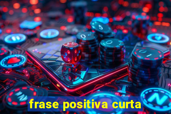 frase positiva curta