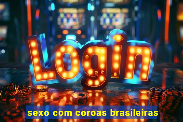 sexo com coroas brasileiras