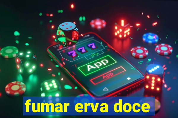 fumar erva doce