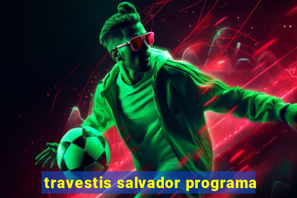 travestis salvador programa