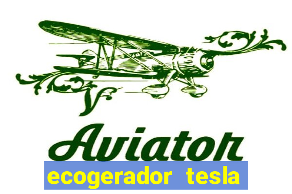 ecogerador tesla reclame aqui